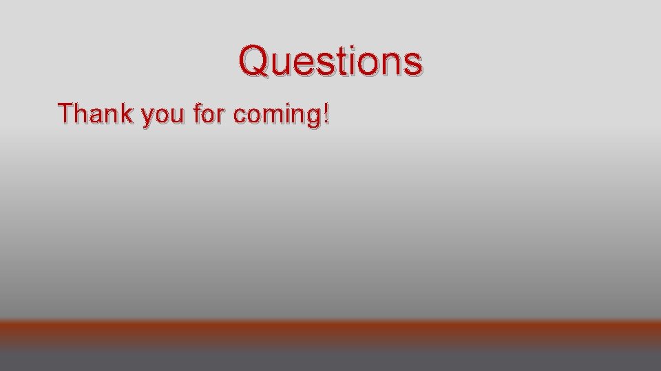 Questions Thank you for coming! 