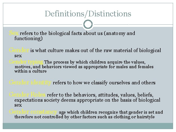 Definitions/Distinctions Sex refers to the biological facts about us (anatomy and functioning) Gender is