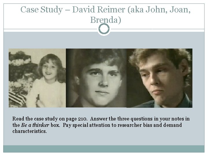 Case Study – David Reimer (aka John, Joan, Brenda) Read the case study on