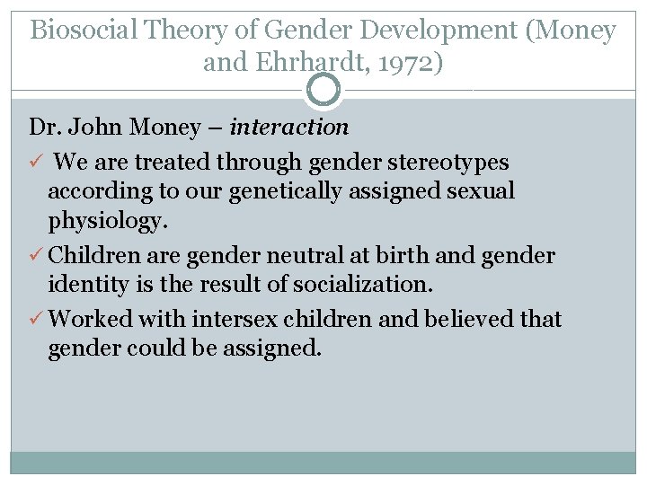 Biosocial Theory of Gender Development (Money and Ehrhardt, 1972) Dr. John Money – interaction