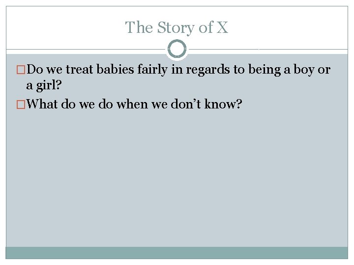 The Story of X �Do we treat babies fairly in regards to being a