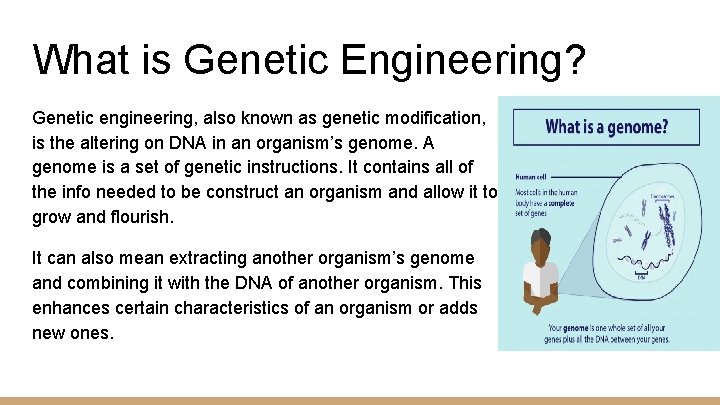What is Genetic Engineering? Genetic engineering, also known as genetic modification, is the altering