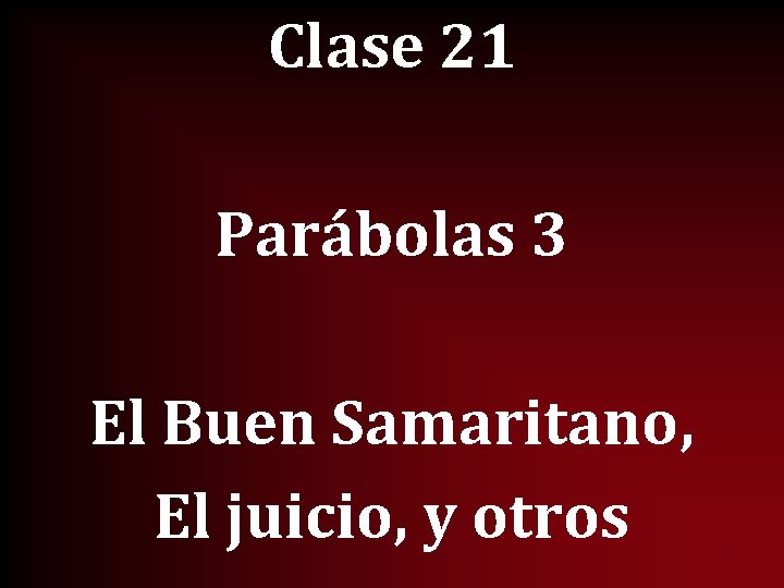 Clase 21 Parábolas 3 El Buen Samaritano, El juicio, y otros 