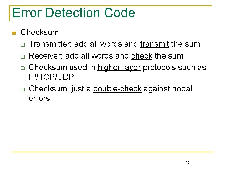 Error Detection Code Checksum Transmitter: add all words and transmit the sum Receiver: add