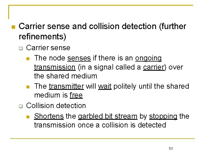  Carrier sense and collision detection (further refinements) Carrier sense The node senses if