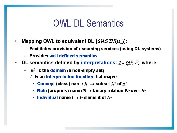 OWL DL Semantics • Mapping OWL to equivalent DL (SHOIN(Dn)): – Facilitates provision of