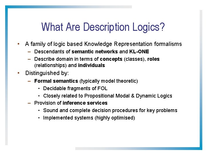 What Are Description Logics? • A family of logic based Knowledge Representation formalisms –