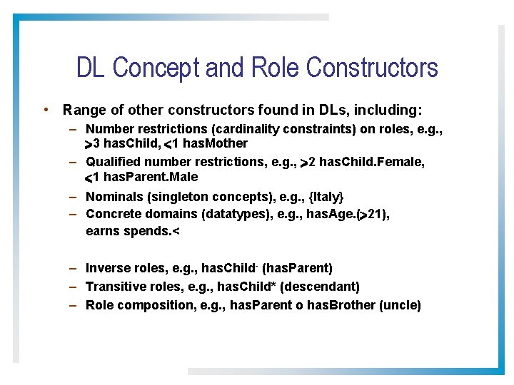 DL Concept and Role Constructors • Range of other constructors found in DLs, including: