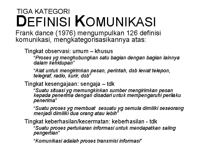 TIGA KATEGORI DEFINISI KOMUNIKASI Frank dance (1976) mengumpulkan 126 definisi komunikasi, mengkategorisasikannya atas: Tingkat