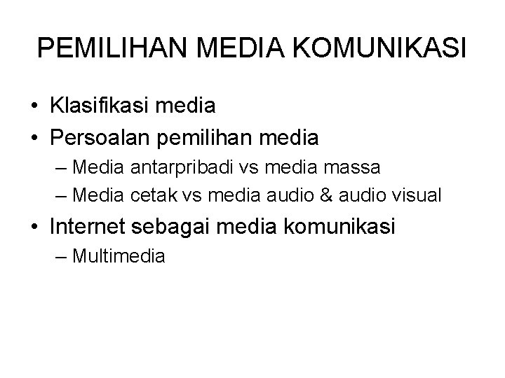 PEMILIHAN MEDIA KOMUNIKASI • Klasifikasi media • Persoalan pemilihan media – Media antarpribadi vs