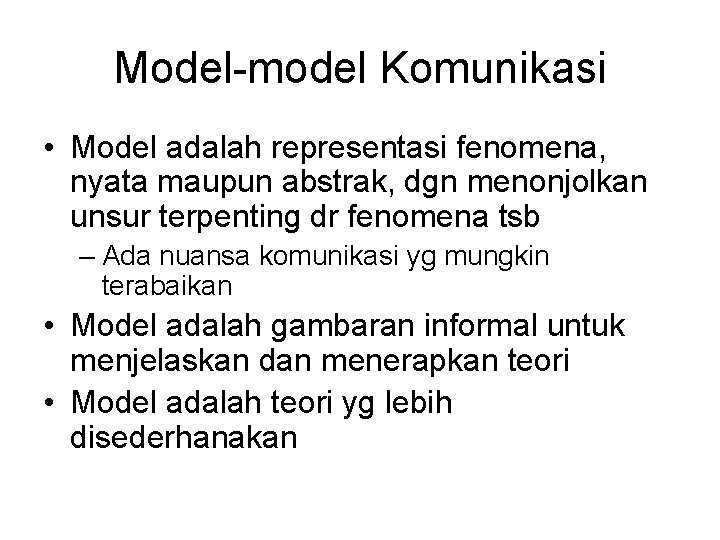 Model-model Komunikasi • Model adalah representasi fenomena, nyata maupun abstrak, dgn menonjolkan unsur terpenting