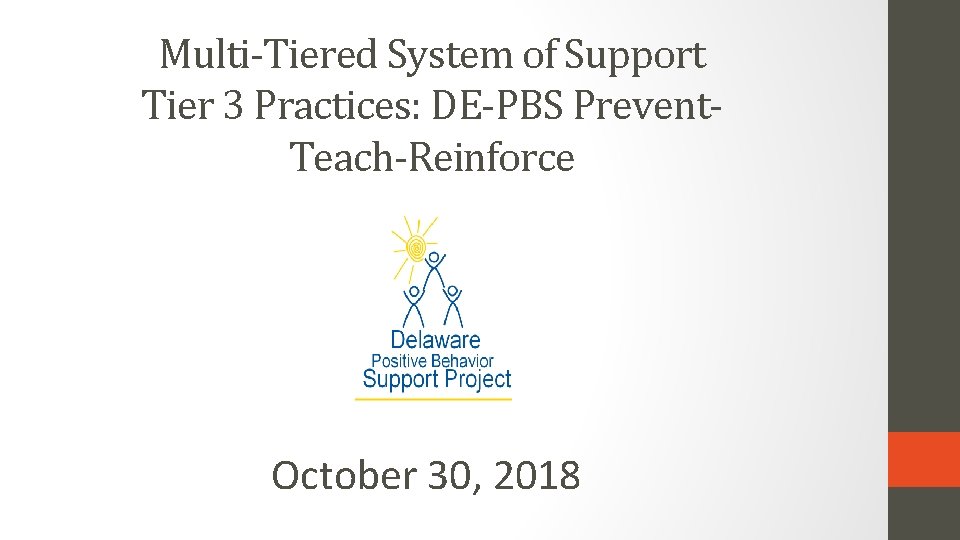 Multi-Tiered System of Support Tier 3 Practices: DE-PBS Prevent. Teach-Reinforce October 30, 2018 