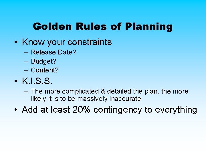 Golden Rules of Planning • Know your constraints – Release Date? – Budget? – Golden Rules of Planning • Know your constraints – Release Date? – Budget? –