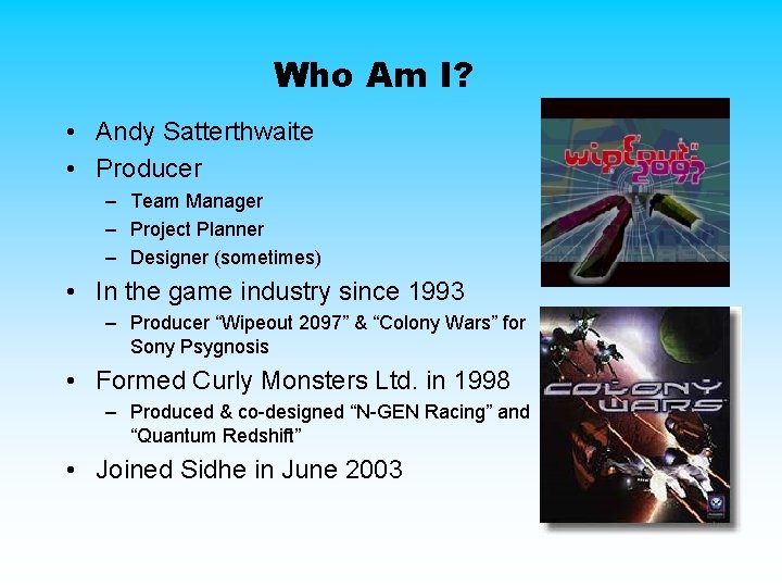 Who Am I? • Andy Satterthwaite • Producer – Team Manager – Project Planner Who Am I? • Andy Satterthwaite • Producer – Team Manager – Project Planner