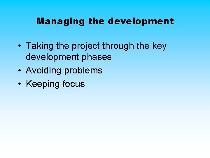 Managing the development • Taking the project through the key development phases • Avoiding Managing the development • Taking the project through the key development phases • Avoiding