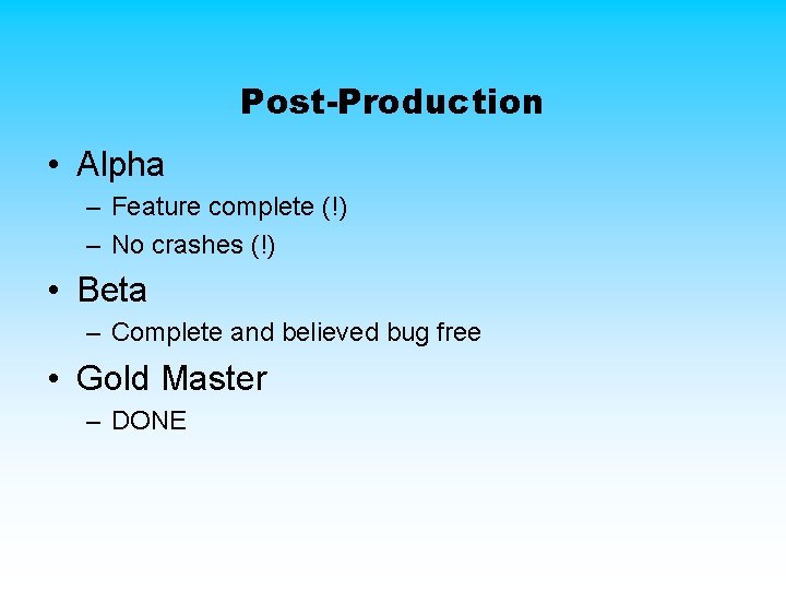 Post-Production • Alpha – Feature complete (!) – No crashes (!) • Beta – Post-Production • Alpha – Feature complete (!) – No crashes (!) • Beta –