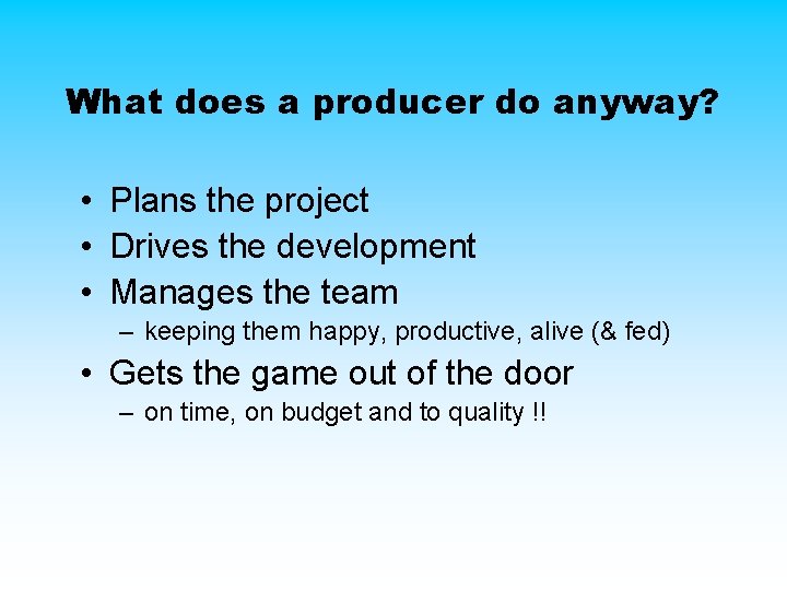What does a producer do anyway? • Plans the project • Drives the development What does a producer do anyway? • Plans the project • Drives the development