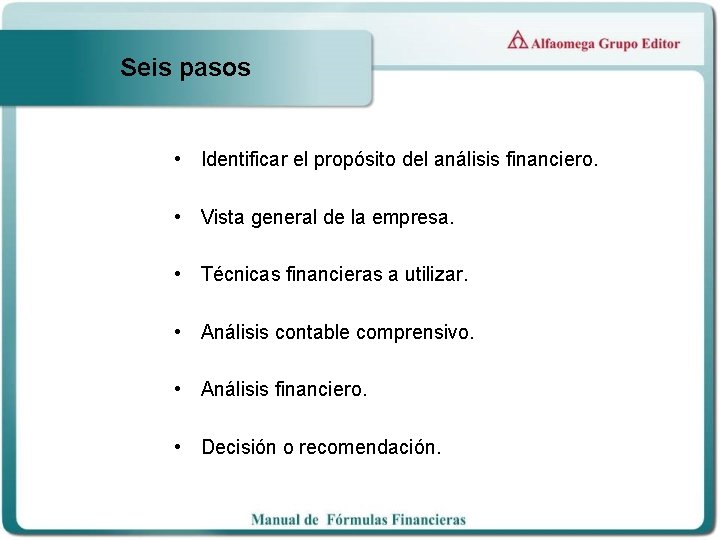 Seis pasos • Identificar el propósito del análisis financiero. • Vista general de la