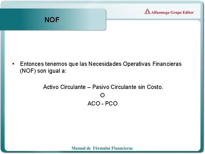 NOF • Entonces tenemos que las Necesidades Operativas Financieras (NOF) son igual a: Activo