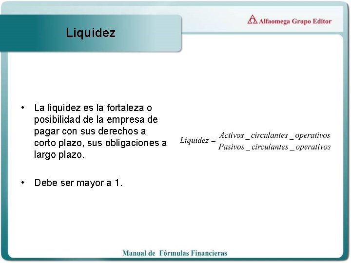 Liquidez • La liquidez es la fortaleza o posibilidad de la empresa de pagar