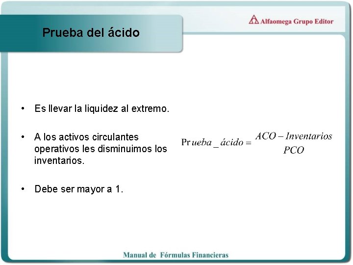 Prueba del ácido • Es llevar la liquidez al extremo. • A los activos