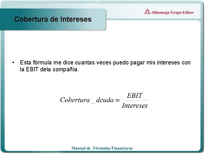 Cobertura de Intereses • Esta fórmula me dice cuantas veces puedo pagar mis intereses