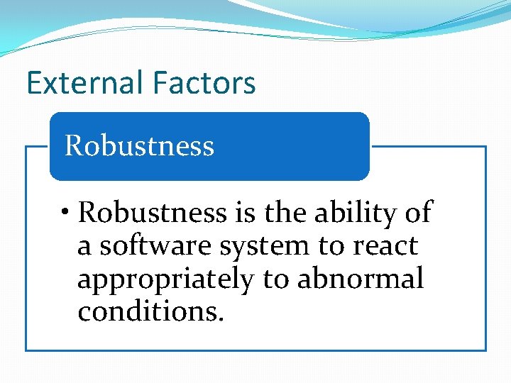 External Factors Robustness • Robustness is the ability of a software system to react