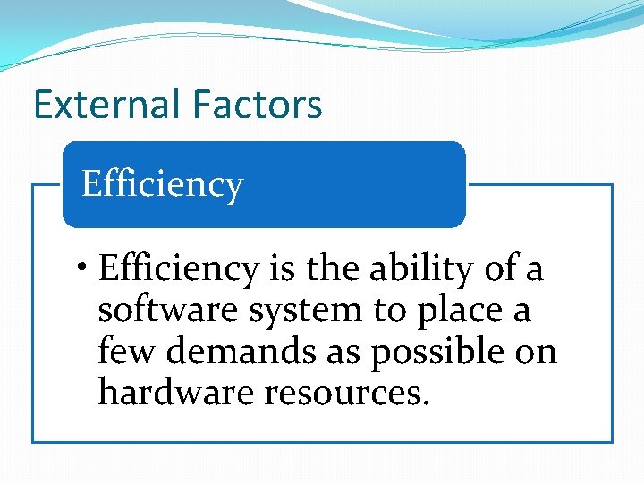 External Factors Efficiency • Efficiency is the ability of a software system to place