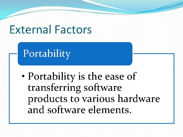 External Factors Portability • Portability is the ease of transferring software products to various