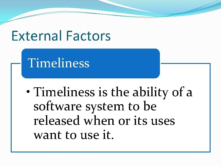 External Factors Timeliness • Timeliness is the ability of a software system to be