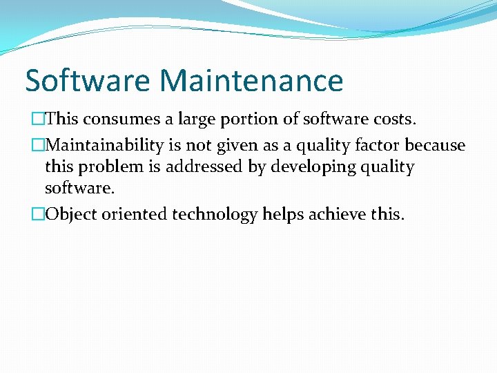 Software Maintenance �This consumes a large portion of software costs. �Maintainability is not given