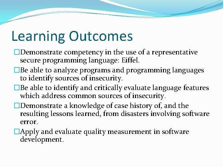 Learning Outcomes �Demonstrate competency in the use of a representative secure programming language: Eiffel.