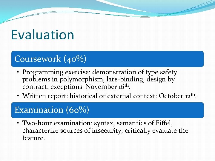 Evaluation Coursework (40%) • Programming exercise: demonstration of type safety problems in polymorphism, late-binding,