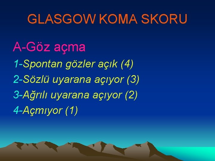 GLASGOW KOMA SKORU A-Göz açma 1 -Spontan gözler açık (4) 2 -Sözlü uyarana açıyor