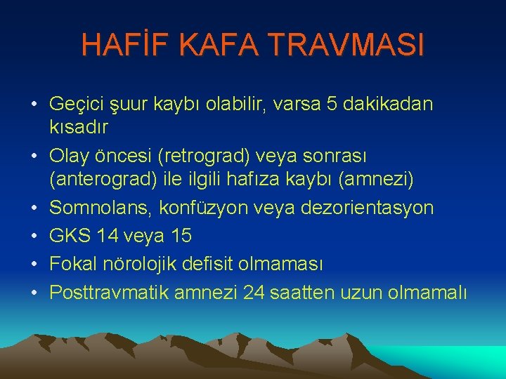 HAFİF KAFA TRAVMASI • Geçici şuur kaybı olabilir, varsa 5 dakikadan kısadır • Olay