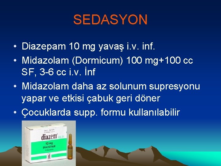 SEDASYON • Diazepam 10 mg yavaş i. v. inf. • Midazolam (Dormicum) 100 mg+100