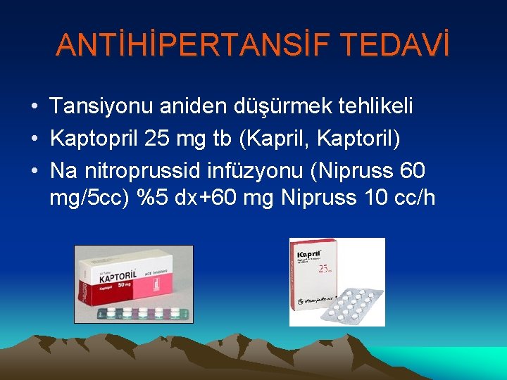 ANTİHİPERTANSİF TEDAVİ • Tansiyonu aniden düşürmek tehlikeli • Kaptopril 25 mg tb (Kapril, Kaptoril)