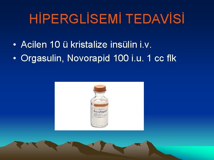 HİPERGLİSEMİ TEDAVİSİ • Acilen 10 ü kristalize insülin i. v. • Orgasulin, Novorapid 100