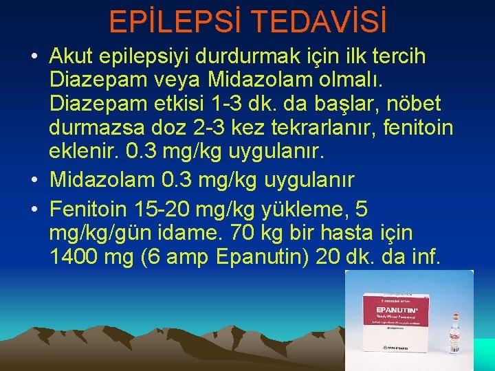 EPİLEPSİ TEDAVİSİ • Akut epilepsiyi durdurmak için ilk tercih Diazepam veya Midazolam olmalı. Diazepam