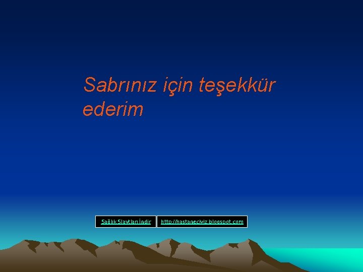 Sabrınız için teşekkür ederim Sağlık Slaytları İndir http: //hastaneciyiz. blogspot. com 