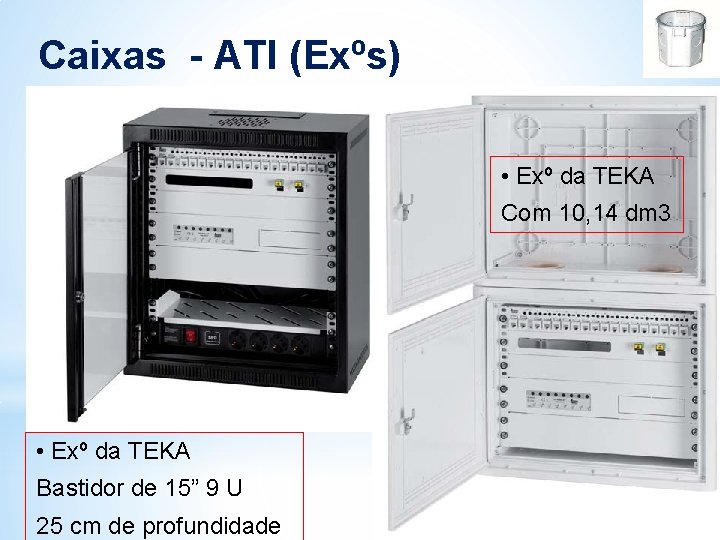 Caixas - ATI (Exºs) • Exº da TEKA Com 10, 14 dm 3 • Caixas - ATI (Exºs) • Exº da TEKA Com 10, 14 dm 3 •