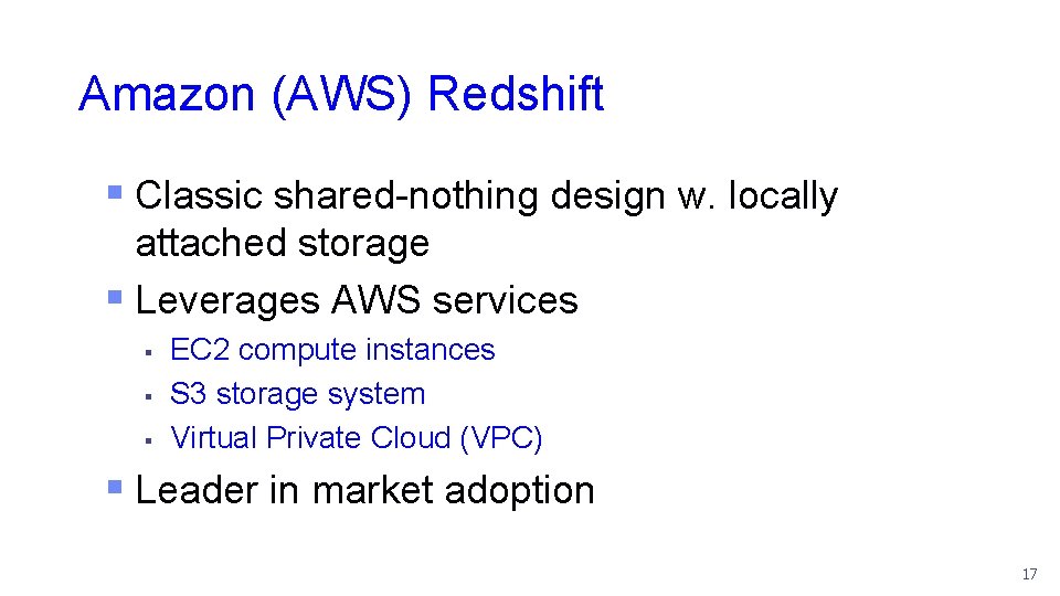 Amazon (AWS) Redshift § Classic shared-nothing design w. locally attached storage § Leverages AWS