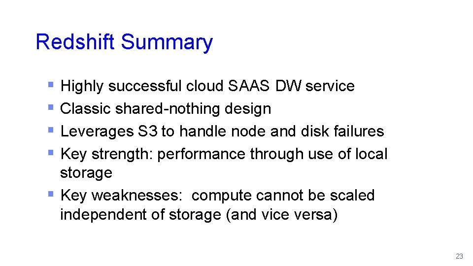 Redshift Summary § Highly successful cloud SAAS DW service § Classic shared-nothing design §