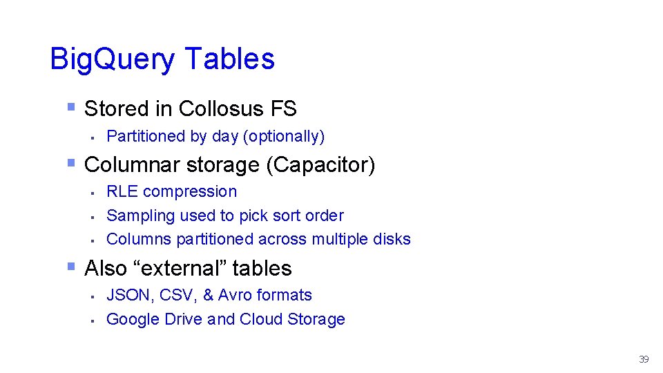 Big. Query Tables § Stored in Collosus FS § Partitioned by day (optionally) §