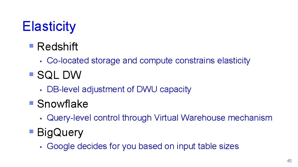 Elasticity § Redshift § Co-located storage and compute constrains elasticity § SQL DW §