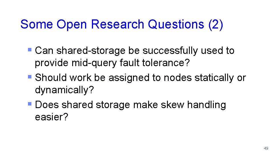 Some Open Research Questions (2) § Can shared-storage be successfully used to provide mid-query