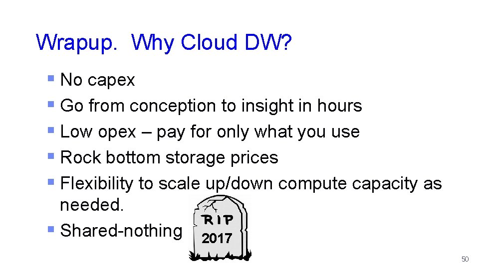 Wrapup. Why Cloud DW? § No capex § Go from conception to insight in