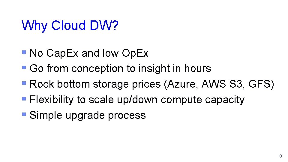 Why Cloud DW? § No Cap. Ex and low Op. Ex § Go from