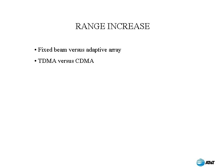 RANGE INCREASE • Fixed beam versus adaptive array • TDMA versus CDMA 