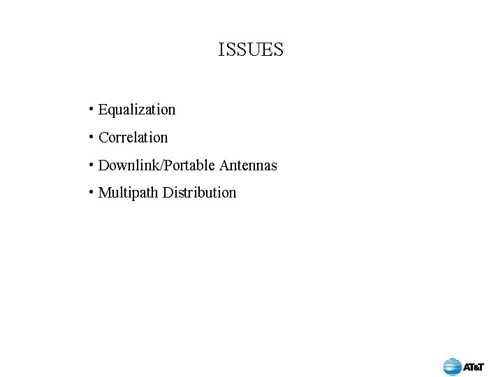 ISSUES • Equalization • Correlation • Downlink/Portable Antennas • Multipath Distribution 